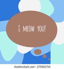 text I meow you in a bubble. Hipster confession on colorful background.