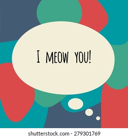 text I meow you in a bubble. Hipster confession on colorful background.