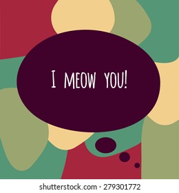 text I meow you in a bubble. Hipster confession on colorful background.