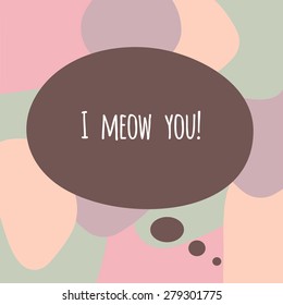 text I meow you in a bubble. Hipster confession on colorful background.