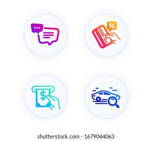 Text message, Credit card and Atm service icons simple set. Button with halftone dots. Search car sign. Chat bubble, Loan percent, Cash investment. Find transport. Technology set. Vector