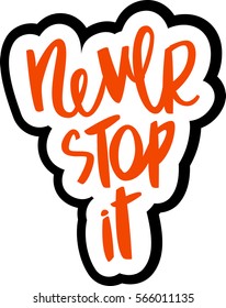 text - ''never stop it'' Modern brush calligraphy. Isolated on white background. Hand drawn lettering element for prints, cards, posters, products packaging, branding.