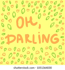 Text Oh, Darling and floral pattern. Hand drawn vector illustration. Hand drawn text.