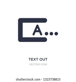 text out icon on white background. Simple element illustration from UI concept. text out sign icon symbol design.