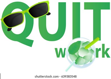 Text "Quit work" on white background. Sunglasses and mojito. Vector illustration