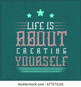 Text quote 'Life is about creating yourself'. Made with aged 'Harbour' font. 