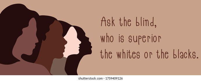 Text quotes for skin color diversity Ask the blind, who is superior the whites or the blacks.