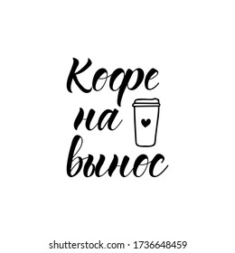 Text in Russian: Coffee to go. Lettering. Ink illustration. Modern brush calligraphy Isolated on white background. t-shirt design