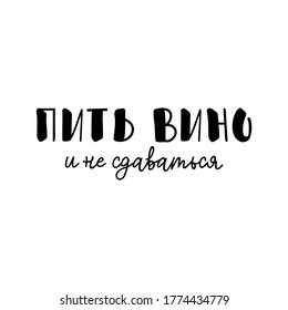 Text in Russian: Drink wine and don't give up. Lettering. Ink illustration. Modern brush calligraphy Isolated on white background. t-shirt design