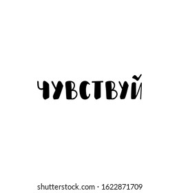 the text in Russian: Feel. Lettering. Ink illustration. Modern brush calligraphy Isolated on white background. t-shirt design