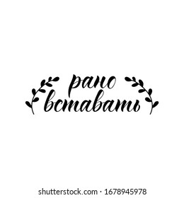 text in Russian: Get up early. Lettering. Ink illustration. Modern brush calligraphy Isolated on white background.