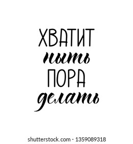 the text in Russian: Stop whining it's time to do. Lettering. Template design for poster, greeting card, t-shirts, prints, banners