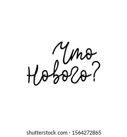 the text in Russian: What's new? quote to design greeting card, poster, banner, t-shirt. Lettering. Ink illustration. Modern brush calligraphy Isolated on white background.