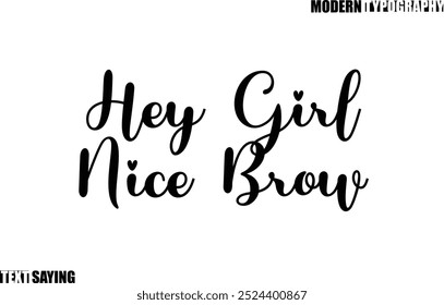 Text Saying In Modern Typography Hey Girl Nice Brow