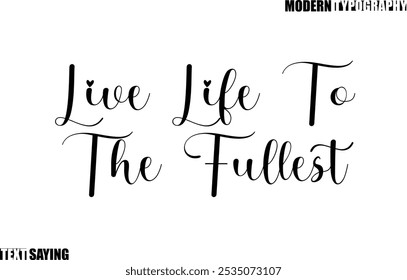 Text Saying In Modern Typography Live Life To The Fullest