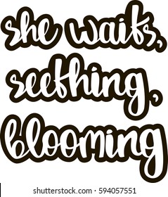 text - ''she waits, seething, blooming'' Modern brush calligraphy. Isolated on white background. Hand drawn lettering element for prints, cards, posters, products packaging, branding.