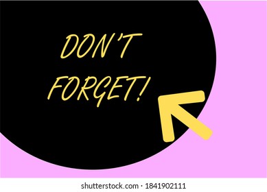 Text sign showing Don't Forget. Business photo text Remember Keep in mind Reminder Schedule.
Never forget of your important information or work. Don't forget your personal mail address and password.