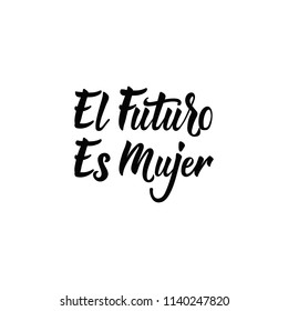 text in Spanish: The Future Is Female. Isolated calligraphy lettering. Feminist quote. Graphic design element. Can be used as print for poster, t shirt, postcard. El futuro es Mujer