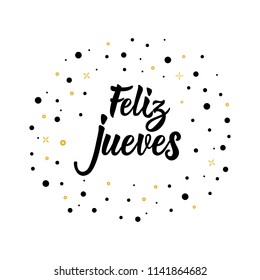 text in Spanish: Happy Thursday. Lettering. calligraphy vector illustration. element for flyers, banner and posters. Modern calligraphy. Feliz Jueves