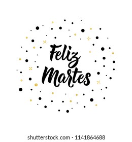 text in Spanish: Happy Tuesday. Lettering. calligraphy vector illustration. element for flyers, banner and posters. Modern calligraphy. Feliz Martes