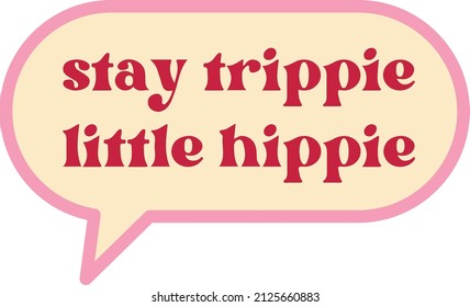 Text speech bubble with pink ribbon on white background. Stay trippie little hippie. 