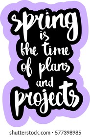 text - ''spring is the time of plans and projects'' Modern brush calligraphy. Isolated on white background. Hand drawn lettering element for prints, cards, posters, products packaging, branding.