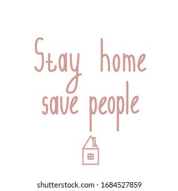 Text "stay home save people". Rule for quarantine. The slogan with the coronavirus. Motivation to stay at home. Measures for coronavirus.