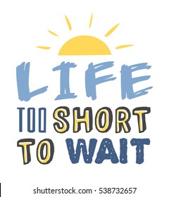 Text template for design "Life is too Short to Wait", Sport Motivation Quote, Positive typography for poster, t-shirt or card.