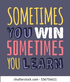 Text template for design "Sometimes you win, Sometimes you learn", Business Motivation Quote, Positive typography for poster, t-shirt or card