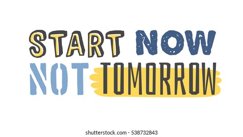 Text template for design "Start now, not tomorrow", Sport Motivation Quote, Positive typography for poster, t-shirt or card.