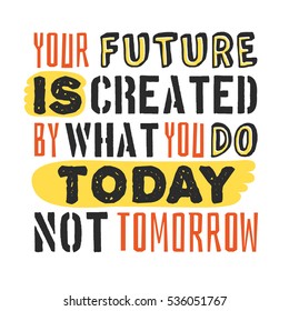 Text template for design "Your future is created by what you do today, not tomorrow", Business Motivation Quote, Positive typography for poster, t-shirt or card. 