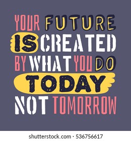 Text template for design "Your future is created by what you do today, not tomorrow", Business Motivation Quote, Positive typography for poster, t-shirt or card