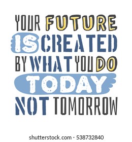 Text template for design "Your future is created by what you do today, not tomorrow", Sport Motivation Quote, Positive typography for poster, t-shirt or card.