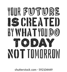 Text template for design "Your future is created by what you do today, not tomorrow", Business Motivation Quote, Positive typography for poster, t-shirt or card. 