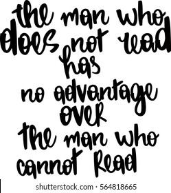 text - ''the man who does not read has no advantage over the man who cannot read'' Modern brush calligraphy. Hand drawn lettering element for prints, cards, posters, products packaging, branding.