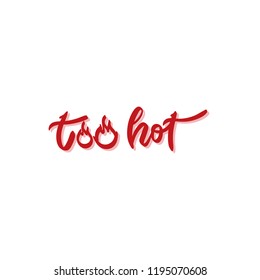 text - ''too hot'' Modern brush calligraphy with fire elements. Isolated on white background. Hand drawn lettering element for prints, cards, posters, products packaging, branding.