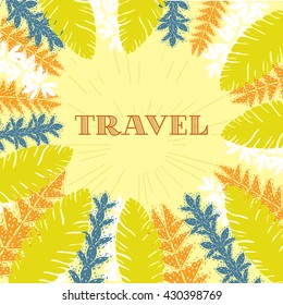 Text travel. Summer square card with tropical leaves.Vector illustration on a texture background with grunge effect.