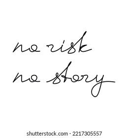 Text vector. Handwritten phrase No Risk No Story, saying isolated on white. Modern calligraphy slogan, design element for print, banner, wall art poster, card, brochure.