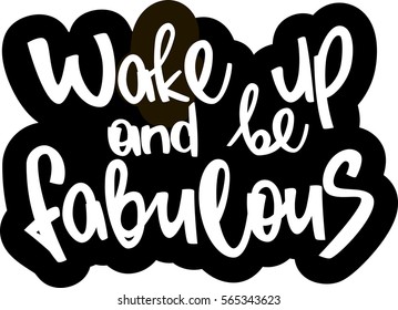 text - ''Wake up and be fabulous'' Modern brush calligraphy. Isolated on white background. Hand drawn lettering element for prints, cards, posters, products packaging, branding.