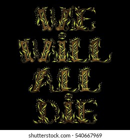 Text - we will all die. Font decorated with plants, on black background. Vector