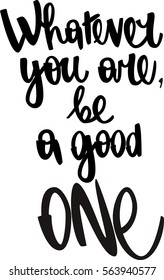 text - ''Whatever you are, be a good one'' Modern brush calligraphy. Isolated on white background. Hand drawn lettering element for prints, cards, posters, products packaging, branding.