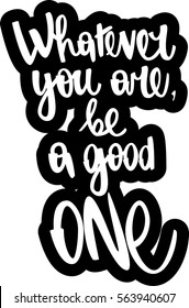 text - ''Whatever you are, be a good one'' Modern brush calligraphy. Isolated on white background. Hand drawn lettering element for prints, cards, posters, products packaging, branding.