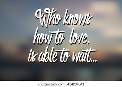 Text Who knows how to love, is able to wait on the blurry background. Vector illustration