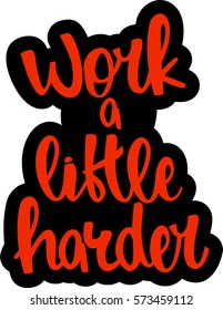 text - ''work a little harder'' Modern brush calligraphy. Isolated on white background. Hand drawn lettering element for prints, cards, posters, products packaging, branding.