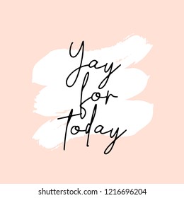 Text Yay for Today written in black, white brushtrokes and pastel pink background. Creative and modern square wall art, social media post, greeting card, t-shirt design.