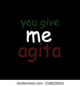 Text You Give Me Agita. Vector illustration