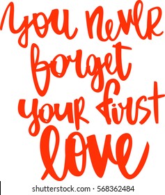 text - ''you never forget your first love'' Modern brush calligraphy. Isolated on white background. Hand drawn lettering element for prints, cards, posters, products packaging, branding.