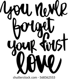 text - ''you never forget your first love'' Modern brush calligraphy. Isolated on white background. Hand drawn lettering element for prints, cards, posters, products packaging, branding.