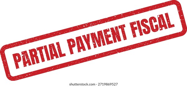 A textured rubber stamp displaying "Partial Payment Fiscal" within a rectangular border. Perfect for illustrating tax documents, government finances, or budgetary matters.