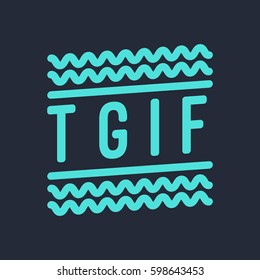 TGIF means Thank God It's Friday